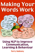 Making Your Words Work: Using Nlp to Improve Communication, Learning and Behaviour - Mahony, Terry