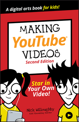 Making Youtube Videos: Star in Your Own Video! - Willoughby, Nick, and Eagle, Will (Contributions by), and Morris, Tee (Contributions by)