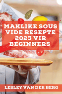 Maklike Sous Vide Resepte 2023 vir beginners: Heerlike resepte om jou vriende te verras