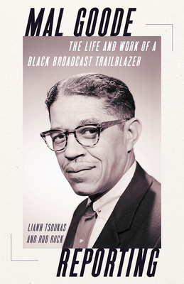 Mal Goode Reporting: The Life and Work of a Black Broadcast Trailblazer - Tsoukas, Liann, and Ruck, Rob