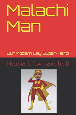 Malachi Man: Our Modern Day Super-Hero! - Townsend Ed D, Heather L