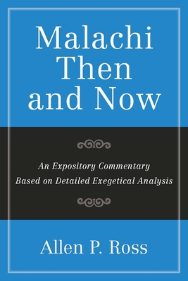 Malachi Then and Now: An Expository Commentary Based on Detailed Exegetical Analysis - Ross, Allen P