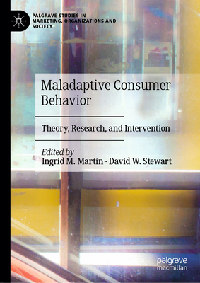 Maladaptive Consumer Behavior: Theory, Research, and Intervention - Martin, Ingrid M (Editor), and Stewart, David W (Editor)