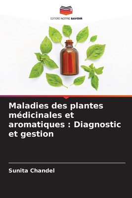 Maladies des plantes mdicinales et aromatiques: Diagnostic et gestion - Chandel, Sunita