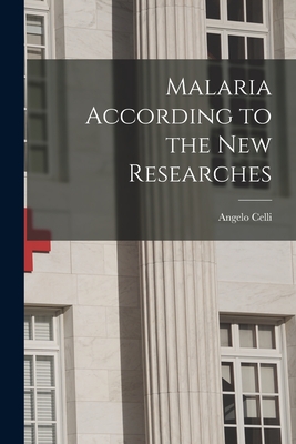 Malaria According to the New Researches - Celli, Angelo