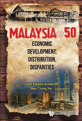 Malaysia@50: Economic Development, Distribution, Disparities - Sundaram, Jomo Kwame, and Wee, Chong Hui