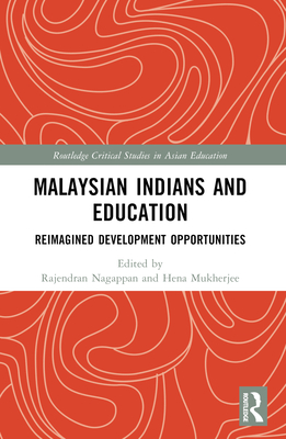 Malaysian Indians and Education: Reimagined Development Opportunities - Nagappan, Rajendran (Editor), and Mukherjee, Hena (Editor)