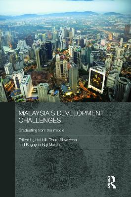 Malaysia's Development Challenges: Graduating from the Middle - Hill, Hal (Editor), and Siew Yean, Tham (Editor), and Zin, Ragayah Haji Mat (Editor)