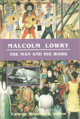 Malcolm Lowry: The Man and His Work - Woodcock, George