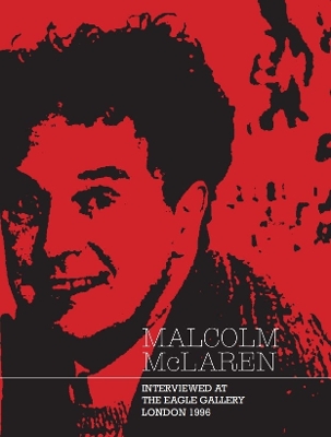 Malcolm McLaren: Interviewed at The Eagle Gallery, London 1996 - McLaren, Malcolm, and Wilson, Andrew, and Stolper, Paul