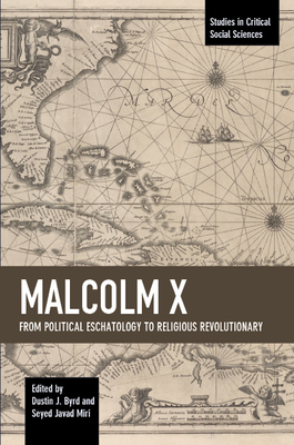 Malcolm X: From Political Eschatology to Religious Revolutionary - Byrd, Dustin J. (Editor), and Miri, Seyed Javad (Editor)