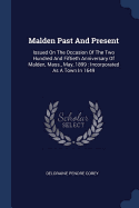 Malden Past And Present: Issued On The Occasion Of The Two Hundred And Fiftieth Anniversary Of Malden, Mass., May, 1899: Incorporated As A Town In 1649