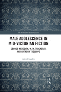 Male Adolescence in Mid-Victorian Fiction: George Meredith, W. M. Thackeray, and Anthony Trollope