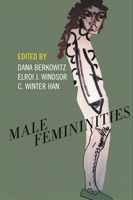 Male Femininities - Berkowitz, Dana (Editor), and Windsor, Elroi J (Editor), and Han, C Winter (Editor)