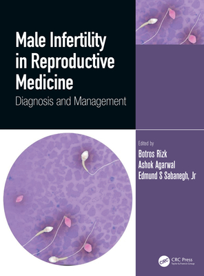 Male Infertility in Reproductive Medicine: Diagnosis and Management - Rizk, Botros (Editor), and Agarwal, Ashok (Editor), and Sabanegh Jr., Edmund (Editor)