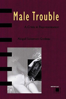 Male Trouble: A Crisis in Representation - Solomon-Godeau, Abigail