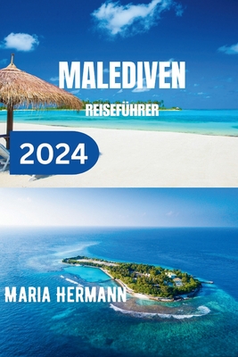 Malediven Reisef?hrer 2024: Entdecken Sie das Beste der Malediven - Hermann, Maria