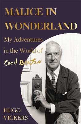 Malice in Wonderland: My Adventures in the World of Cecil Beaton - Vickers, Hugo