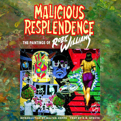 Malicious Resplendence: The Paintings of Robt. Williams - Williams, Robert, Edd