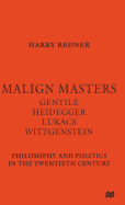 Malign Masters Gentile Heidegger Lukcs Wittgenstein: Philosophy and Politics in the Twentieth Century