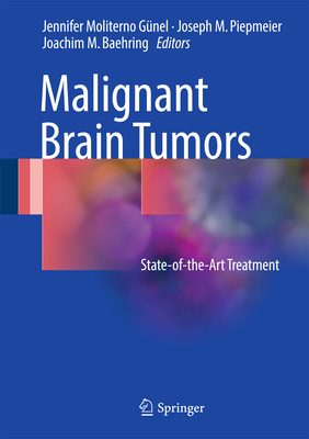 Malignant Brain Tumors: State-Of-The-Art Treatment - Moliterno Gunel, Jennifer (Editor), and Piepmeier, Joseph M (Editor), and Baehring, Joachim M, MD (Editor)