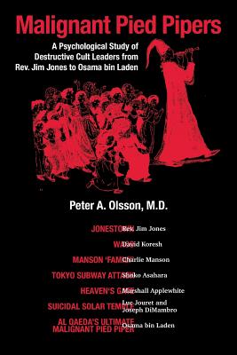 Malignant Pied Pipers: A Psychological Study of Destructive Cult Leaders from Rev. Jim Jones to Osama bin Laden - Olsson, Peter A