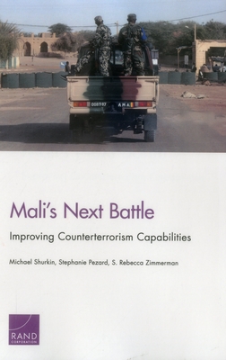 Mali's Next Battle: Improving Counterterrorism Capabilities - Shurkin, Michael, and Pezard, Stephanie, and Zimmerman, S Rebecca