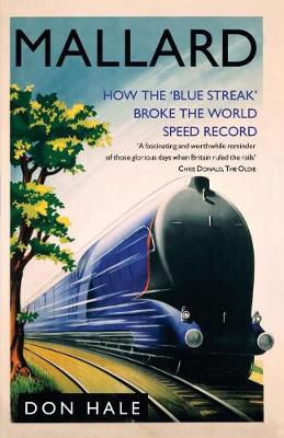 Mallard: How the 'Blue Streak' Broke the World Speed Record - Hale, Don