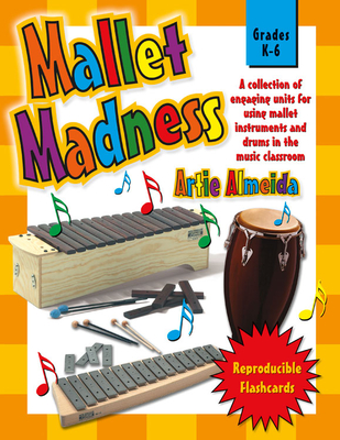 Mallet Madness: A Collection of Engaging Units for Using Mallet Instruments and Drums in the Music Classroom - Almeida, Artie (Composer)