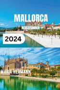Mallorca Reisef?hrer 2024: Ein umfassendes Taschenbuch f?r ein unvergessliches Strandurlaubserlebnis