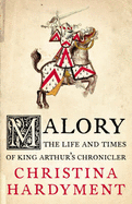 Malory: The Life and Times of King Arthur's Chronicler