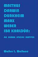 Malthus, Darwin, Durkheim, Marx, Weber, and Ibn Khaldun: On Human Species Survival - Wallace, Walter L