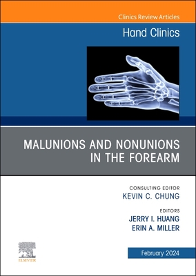 Malunions and Nonunions in the Forearm, Wrist, and Hand, an Issue of Hand Clinics: Volume 40-1 - Huang, Jerry I, MD (Editor), and Miller, Erin A, MD, MS (Editor)