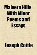 Malvern Hills; With Minor Poems and Essays - Cottle, Joseph
