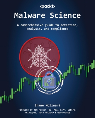 Malware Science: A comprehensive guide to detection, analysis, and compliance - Molinari, Shane, and Packer, Jim (Foreword by)