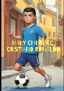 Maly Cristiano Ronaldo - Ilustrowana Ksi  ka dla Dzieci: Sta  si  jak Cristiano Ronaldo