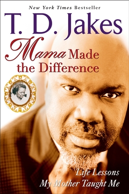 Mama Made the Difference: Life Lessons My Mother Taught Me - Jakes, T D