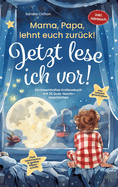 Mama, Papa, lehnt euch zur?ck: Jetzt lese ich vor!: Ein traumhaftes Erstlesebuch mit 25 Gute Nacht Geschichten I inkl. Hrbuch I von Sonderp?dagogen mit dem Frderschwerpunkt Sprache entwickelt