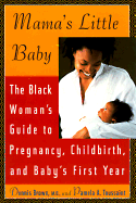 Mama's Little Baby: The Black Woman's Guide to Pregnancy, Childbirth, and Baby's First Year - Brown, Dennis, M.D, and Toussaint, Pamela A