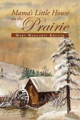 Mama's Little House on the Prairie - Kruger, Mary Margaret