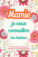 Mamie, je veux conna?tre ton histoire: Un livre cadeau pour raconter et transmettre votre histoire familiale