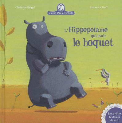 Mamie Poule Raconte - L'Hippopotame Qui Avait Le Hoquet - Beigel, Christine, and Le Goff, Herve