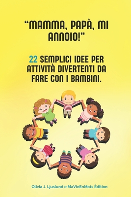 Mamma, Pap?, mi annoio!: 22 Semplici idee per attivit? divertenti da fare con i bambini - Mavieenmots ?dition, and Olivia Ljuslund