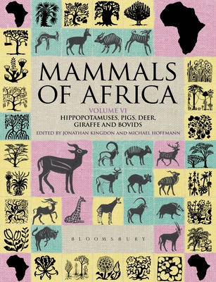 Mammals of Africa: Volume VI: Hippopotamuses, Pigs, Deer, Giraffe and Bovids - Kingdon, Jonathan (Volume editor), and Hoffmann, Michael (Volume editor)