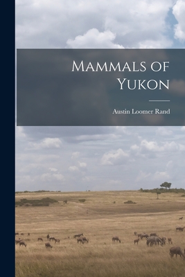 Mammals of Yukon - Rand, Austin Loomer 1905-1982