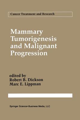 Mammary Tumorigenesis and Malignant Progression: Advances in Cellular and Molecular Biology of Breast Cancer - Dickson, Robert B. (Editor), and Lippman, Marc E. (Editor)