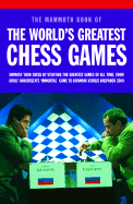 Mammoth Book of the World's Greatest Chess Games: Improve Your Chess by Studying the Greatest Games of All Time, from Adolf Anderssen's 'Immortal' Game to Kramn - Burgess, Graham, and Nunn, John, Dr., and Emms, John