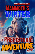 Mammoth's winter - A Prehistoric Adventure Book: Woolly Mammoth Chapter Book For Children. A Thrilling Children's Action Adventure Animal Story For 8 Year Olds And Above. The Perfect Animal Lover's Book Series
