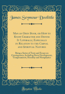 Man an Open Book, or How to Know Character and Define It Literally, Especially in Relation to the Carnal and Spiritual Natures: Being a Series of Texts and Essays on Craniognomy, Including Brain Development, Temperaments, Heredity and Metaphysics