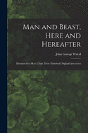 Man and Beast, Here and Hereafter: Illustrated by More Than Three Hundred Original Anecdotes